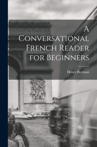 A Conversational French Reader for Beginners by Henry Bierman - Paperback