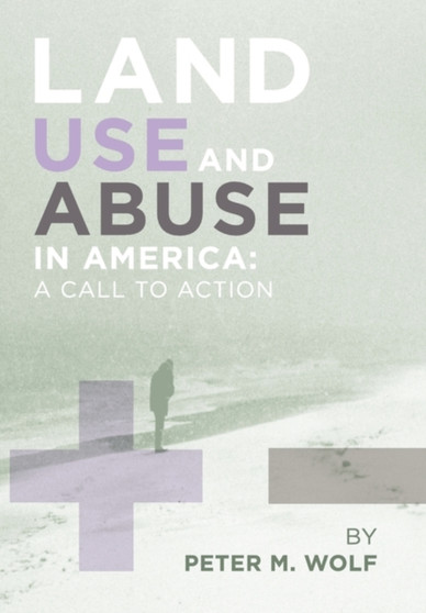 Land Use and Abuse in America by M Wolf Peter M Wolf - Paperback