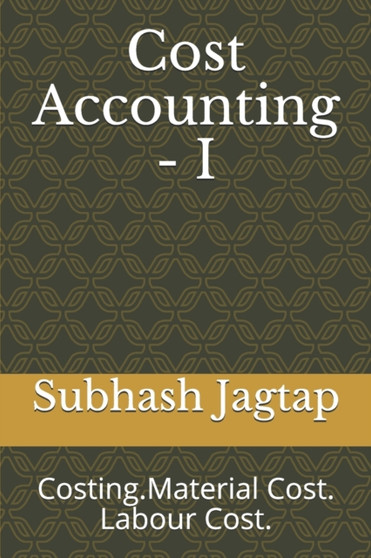 Cost Accounting - I : Costing. Material Cost. Labour Cost. : 6 by Subhash Jagtap - Paperback