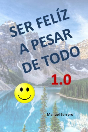 Ser Feliz a Pesar de Todo 1.0 : Receta Para Ser Feliz by Manuel Barrero - Paperback