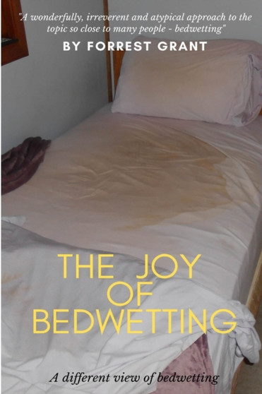 The Joy of Bedwetting : a different view of bedwetting by Forrest Grant - Paperback