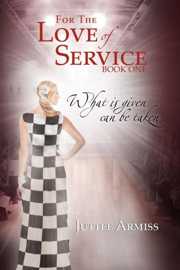For the Love of Service :  Book 1 - What Is Given, Can Be Taken
