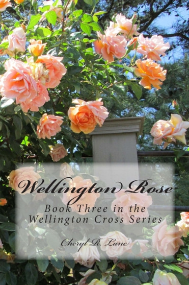Wellington Rose :  Book Three in the Wellington Cross Series :  3