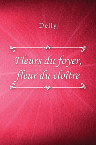 Fleurs du foyer, fleur du cloitre