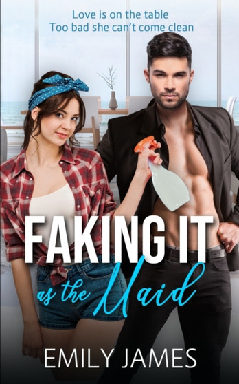 Faking It as the Maid :  A Fun and Sexy Romantic Comedy
