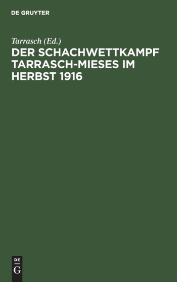 Der Schachwettkampf Tarrasch-Mieses Im Herbst 1916 : Nebst Einer Abhandlung Uber Die Franzosische Und Schottische Eroffnung by Tarrasch - Hardback