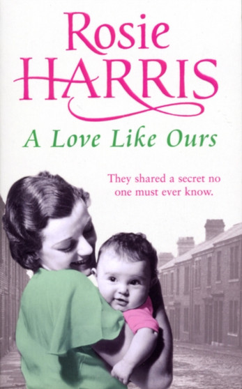 A Love Like Ours :  an engrossing and captivating saga set in Cardiff from much-loved and bestselling author Rosie Harris