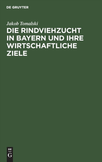 Die Rindviehzucht in Bayern Und Ihre Wirtschaftliche Ziele by Jakob Tomalski - Hardback