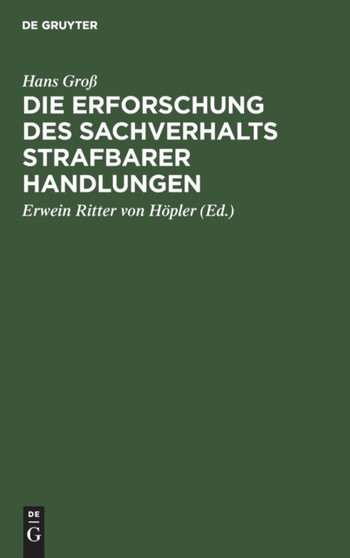 Die Erforschung Des Sachverhalts Strafbarer Handlungen : Ein Leitfaden Fur Beamte Des Polizei- Und Sicherheitsdienstes by Hans Gro?? - Hardback