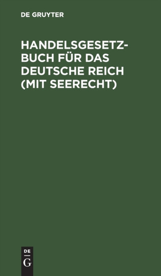 Handelsgesetzbuch Fur Das Deutsche Reich (Mit Seerecht) : Nebst Einfuhrungsgesetz Je in Alter Und Neuer Fassung. Vergleichende Textausgabe Mit Alphabetischem Sachregister by No Contributor - Hardback
