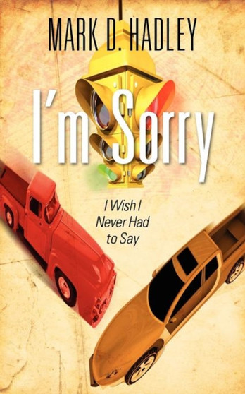 I'm Sorry :  I Wish I Never Had to Say