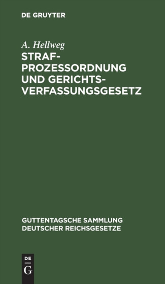 Strafprozessordnung Und Gerichtsverfassungsgesetz : Nebst Dem Gesetz, Betreffend Die Entschadigung Der Im Wiederaufnahmeverfahren Freigesprochenen Personen. Text-Ausgabe Mit Einleitung, Anmerkungen Un : 12 by A Hellweg - Hardback