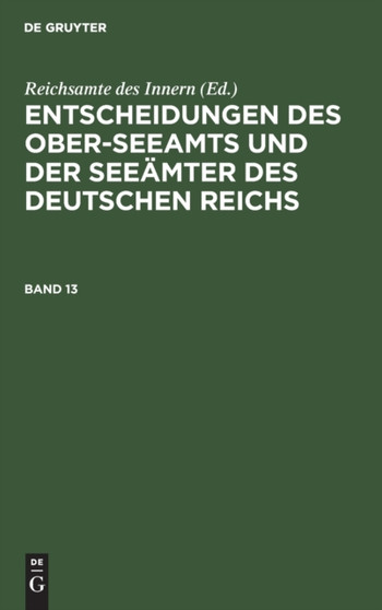Entscheidungen Des Ober-Seeamts Und Der Seeamter Des Deutschen Reichs. Band 13 by Reichsamte Des Innern - Hardback