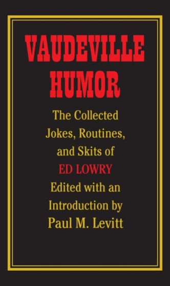 Vaudeville Humor : The Collected Jokes, Routines and Skits of Ed Lowry by Ed Lowry - Hardback