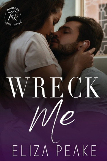 Wreck Me :  A Steamy, Small Town, Grumpy Sunshine Romance :  3