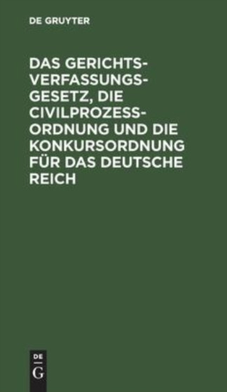 Das Gerichtsverfassungsgesetz, Die Civilproze??ordnung Und Die Konkursordnung Fur Das Deutsche Reich : Amtliche Ausgabe. Mit Sachregister by No Contributor - Hardback