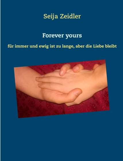 Forever yours :  fur immer und ewig ist zu lange, aber die Liebe bleibt
