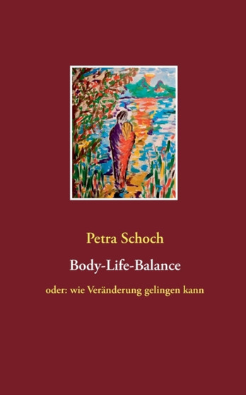Body-Life-Balance :  oder:  wie Veranderung gelingen kann