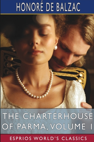 The Charterhouse of Parma, Volume 1 (Esprios Classics) :  Translated by C. K. Scott Moncrieff