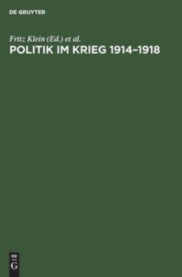 Politik Im Krieg 1914-1918 : Studien Zur Politik Der Deutschen Errschenden Klassen Im Ersten Weltkrieg. Sammelband by Fritz Klein - Hardback Politik Im Krieg 1914-1918 : Studien Zur Politik Der Deutschen Errschenden Klassen Im Ersten Weltkrieg. Sammelband by Fritz Klein - Hardback