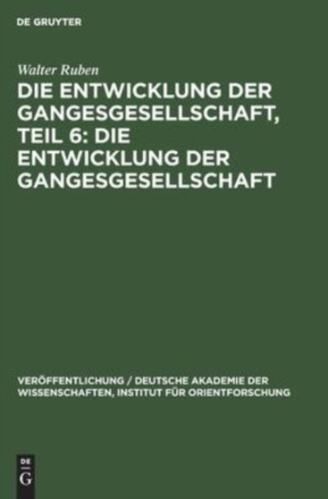 Die Entwicklung Der Gangesgesellschaft, Teil 6: Die Entwicklung Der Gangesgesellschaft : 67 by Walter Ruben - Hardback