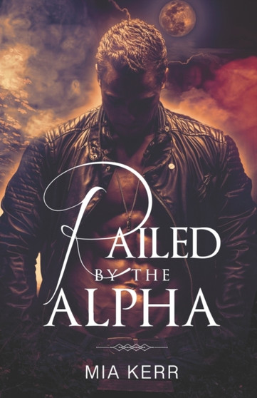Railed By The Alpha :  A Steamy Paranormal Romance