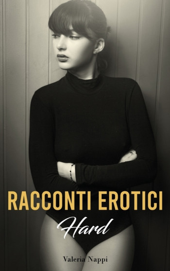 Racconti Erotici Hard :  Storie di Sesso Esplicito ed Eccitanti Avventure Erotiche per Adulti