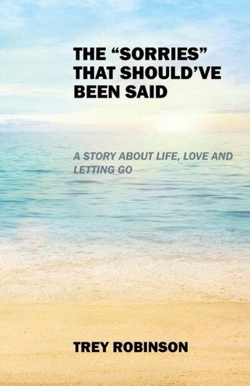 The "Sorries" That Should've Been Said :  A Story About Life, Love and Letting Go