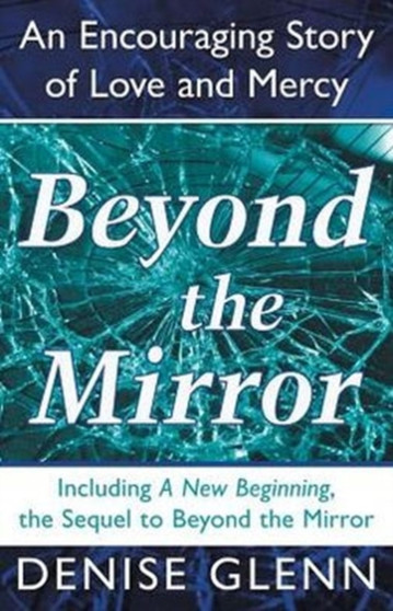 Beyond the Mirror :  An Encouraging Story of Love and Mercy