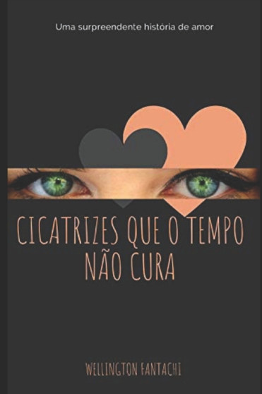 Cicatrizes que o tempo nao cura :  Uma emocionante historia de amor
