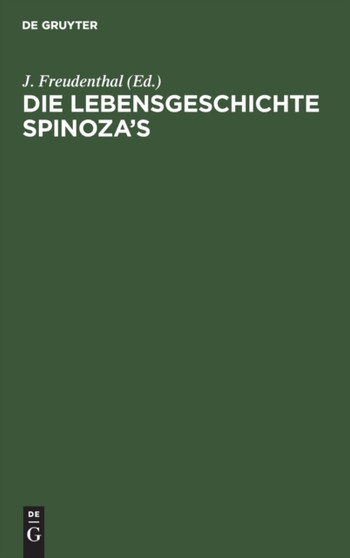 Die Lebensgeschichte Spinoza's : In Quellenschriften, Urkunden Und Nichtamtlichen Nachrichten by J Freudenthal - Hardback