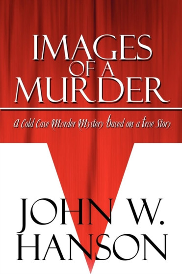 Images of a Murder :  A Cold Case Murder Mystery Based on a True Story