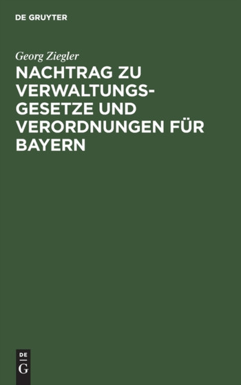 Nachtrag Zu Verwaltungsgesetze Und Verordnungen Fur Bayern by Georg Ziegler - Hardback Nachtrag Zu Verwaltungsgesetze Und Verordnungen Fur Bayern by Georg Ziegler - Hardback