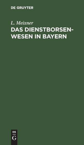 Das Dienstborsenwesen in Bayern : Mit Besonderer Rucksicht Auf Munchen by L Meixner - Hardback