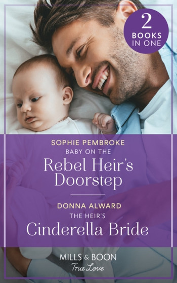 Baby On The Rebel Heir's Doorstep / The Heir's Cinderella Bride :  Baby on the Rebel Heir's Doorstep (the Heirs of Wishcliffe) / the Heir's Cinderella Bride (Heirs to an Empire)