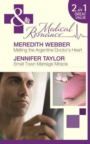 Melting the Argentine Doctor's Heart :  AND Small Town Marriage Miracle