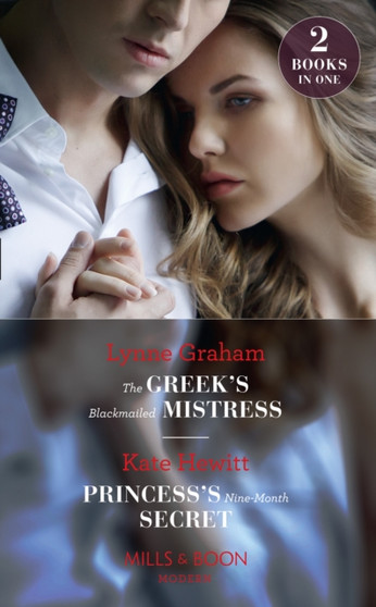The Greek's Blackmailed Mistress :  The Greek's Blackmailed Mistress / Princess's Nine-Month Secret (One Night with Consequences)