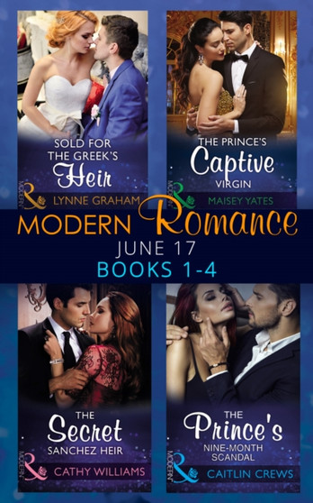 Modern Romance Collection:  June 2017 Books 1 - 4 :  Sold for the Greek's Heir / the Prince's Captive Virgin / the Secret Sanchez Heir / the Prince's Nine-Month Scandal