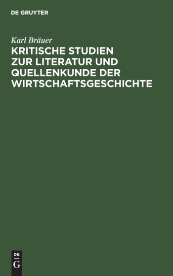 Kritische Studien Zur Literatur Und Quellenkunde Der Wirtschaftsgeschichte by Karl Brauer - Hardback