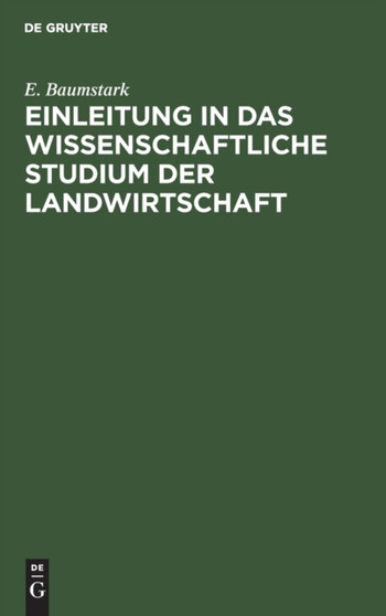Einleitung in Das Wissenschaftliche Studium Der Landwirtschaft : Wirklich Gehaltene Vorlesungen by E Baumstark - Hardback