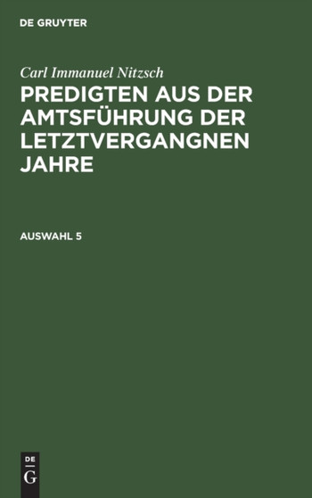 Carl Immanuel Nitzsch: Predigten Aus Der Amtsfuhrung Der Letztvergangnen Jahre. Auswahl 5 by Carl Immanuel Nitzsch - Hardback