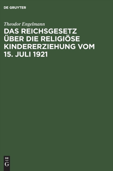 Das Reichsgesetz Uber Die Religiose Kindererziehung Vom 15. Juli 1921 by Theodor Engelmann - Hardback