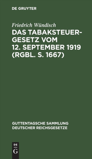 Das Tabaksteuergesetz Vom 12. September 1919 (Rgbl. S. 1667) : Nebst Den Ausfuhrungsbestimmungen Vom 26. Februar 1920 : 146 by Friedrich Wundisch - Hardback