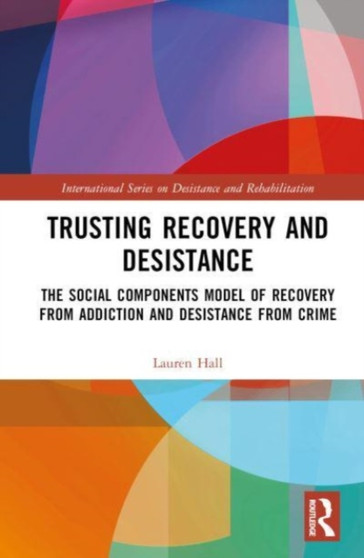 Trusting Recovery and Desistance : The Social Components Model of Recovery from Addiction and Desistance from Crime
