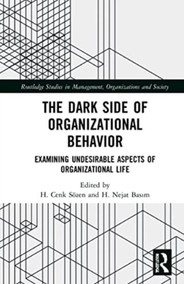 The Dark Side of Organizational Behavior : Examining Undesirable Aspects of Organizational Life