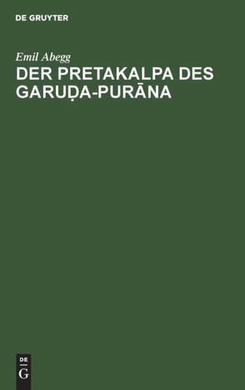 Der Pretakalpa Des Garuḍa-Purāna : (Naunidhirāma's Sāroddhāra). Eine Darstellung Des Hinduistischen Totenkultes Und Jenseitsglaubens by Emil Abegg - Hardback