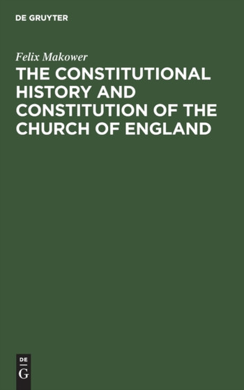 The Constitutional History and Constitution of the Church of England by Felix Makower - Hardback
