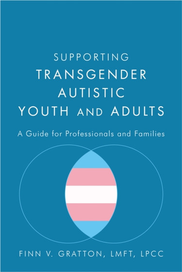 Supporting Transgender Autistic Youth and Adults : A Guide for Professionals and Families