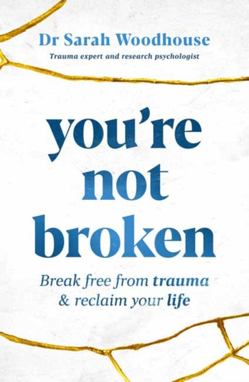 You're Not Broken : Break Free From Trauma and Reclaim Your Life