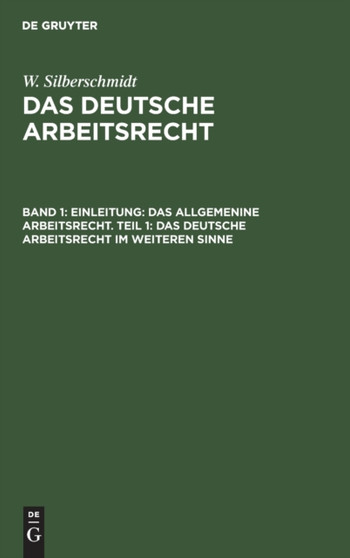 Einleitung: Das Allgemenine Arbeitsrecht. Teil 1: Das Deutsche Arbeitsrecht Im Weiteren Sinne by W Silberschmidt - Hardback